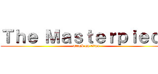 Ｔｈｅ Ｍａｓｔｅｒｐｉｅｃｅ (attack on titan)