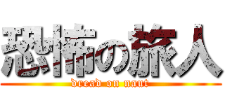 恐怖の旅人 (dread on naut)