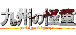 九州の怪童 (prodigy of kyusyu)