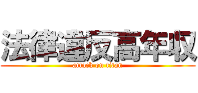 法律違反高年収 (attack on titan)