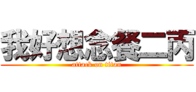 我好想念餐二丙 (attack on titan)