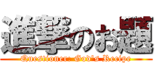 進撃のお題 (Questioner: God's Recipe)