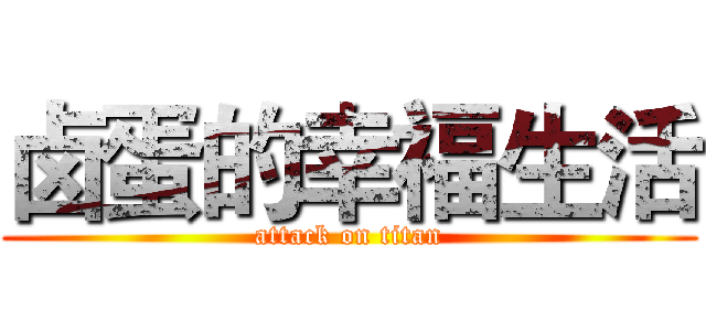 卤蛋的幸福生活 (attack on titan)