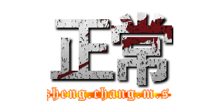 正常 (zheng.chang.m.s)