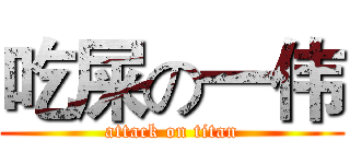 吃屎の一伟 (attack on titan)