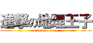 進撃の地理王子 (attack on titan)