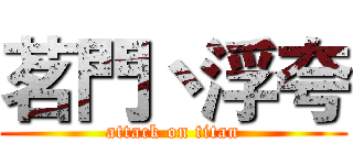 茗門丶浮夸 (attack on titan)