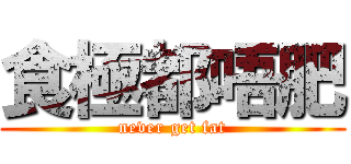 食極都唔肥 (never get fat)