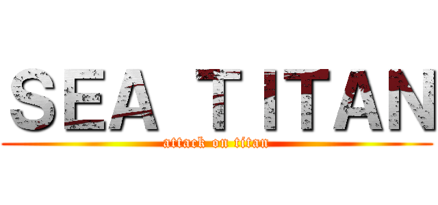 ＳＥＡ ＴＩＴＡＮ (attack on titan)