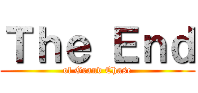 Ｔｈｅ Ｅｎｄ (of Grand Chase)