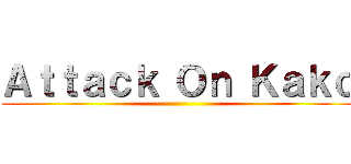 Ａｔｔａｃｋ Ｏｎ Ｋａｋｏ ()