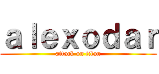 ａｌｅｘｏｄａｒ (attack on titan)
