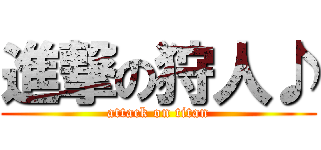 進撃の狩人♪ (attack on titan)