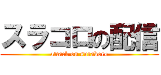 スラコロの配信 (attack on surakoro)