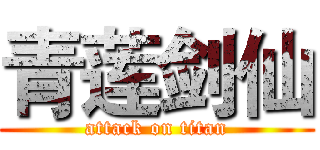 青莲剑仙 (attack on titan)