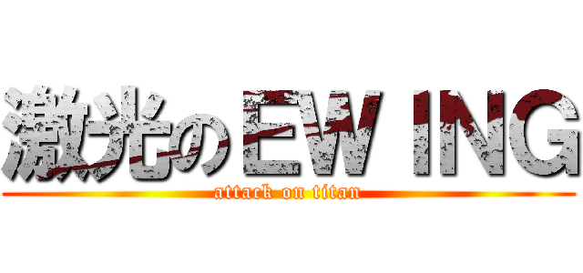 激光のＥＷＩＮＧ (attack on titan)