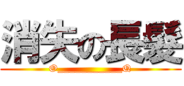 消失の長髮 (O___________Q)