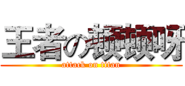 王者の顿顿呀 (attack on titan)