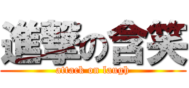 進撃の含笑 (attack on laugh)
