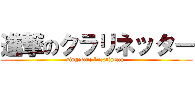 進撃のクラリネッター (singekino kurarinetta-)