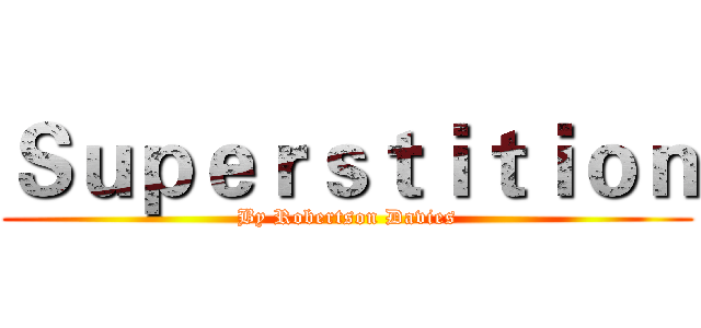 Ｓｕｐｅｒｓｔｉｔｉｏｎ (By Robertson Davies)