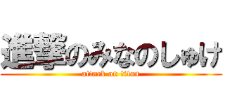 進撃のみなのしゅけ (attack on titan)