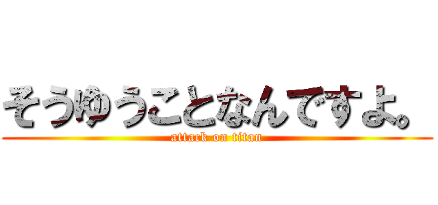 そうゆうことなんですよ。 (attack on titan)