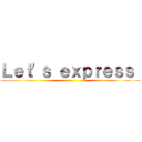 Ｌｅｔ\'ｓ ｅｘｐｒｅｓｓ  ()