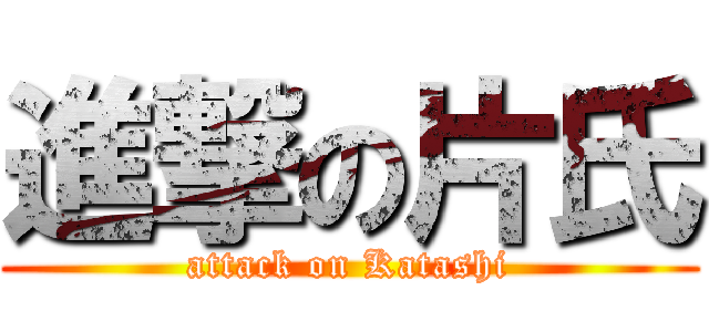 進撃の片氏 (attack on Katashi)