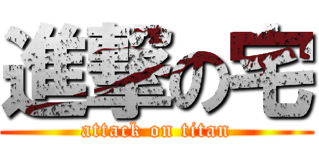 進撃の宅 (attack on titan)