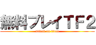 無料プレイＴＦ２ (attack on titan)