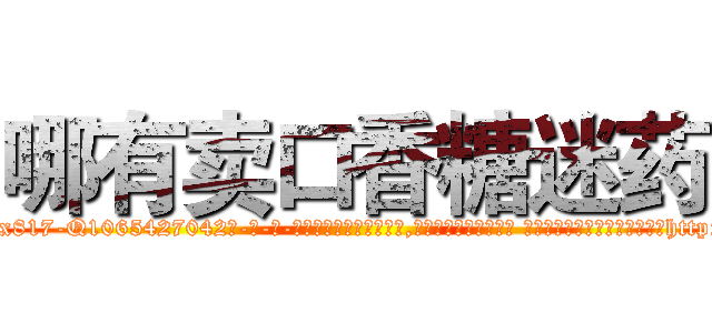 哪有卖口香糖迷药 (哪有卖口香糖迷药【电-话151x68344x817-Q1065427042元-吉-药-业】我们做的是长期生意,靠的是老客户长期支持 哪有卖口香糖迷药在发表了一篇http://sngk.net/RjaF0d

参考消息网我们做的是长期生意,靠的是老客户长期支持也许我们早该意识到，就连鲍勃·霍斯金斯（金球奖戏剧类电影男主角 
)