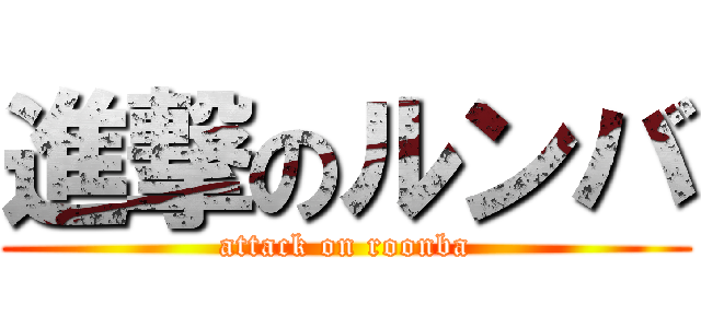 進撃のルンバ (attack on roonba)