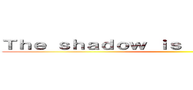Ｔｈｅ ｓｈａｄｏｗ ｉｓ ｂｙ ｙｏｕｒ ｓｉｄｅ ()
