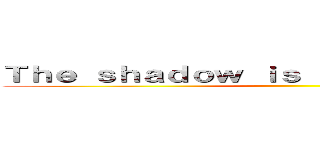 Ｔｈｅ ｓｈａｄｏｗ ｉｓ ｂｙ ｙｏｕｒ ｓｉｄｅ ()