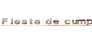 Ｆｉｅｓｔａ ｄｅ ｃｕｍｐｌｅａñｏｓ  (attack on titan)