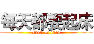 每天都要起床 (attack on titan)