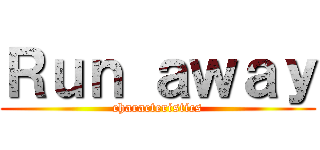 Ｒｕｎ ａｗａｙ (characteristics)