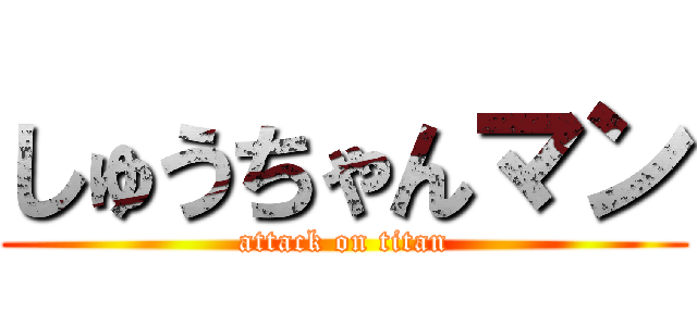 しゅうちゃんマン (attack on titan)