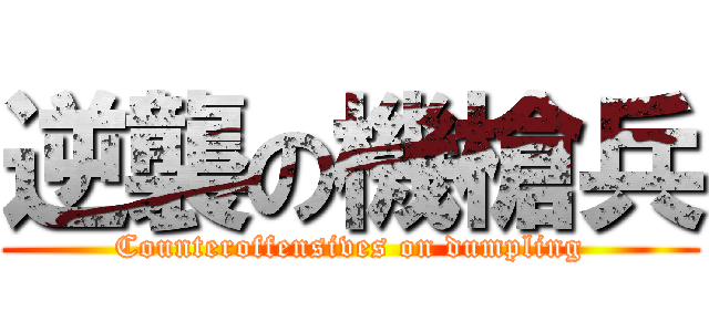 逆襲の機槍兵 (Counteroffensives on dumpling)