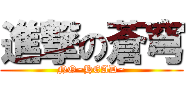 進撃の蒼穹 (NO~HEAD~)