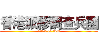 香港派膠調查兵團 (attack on titan)