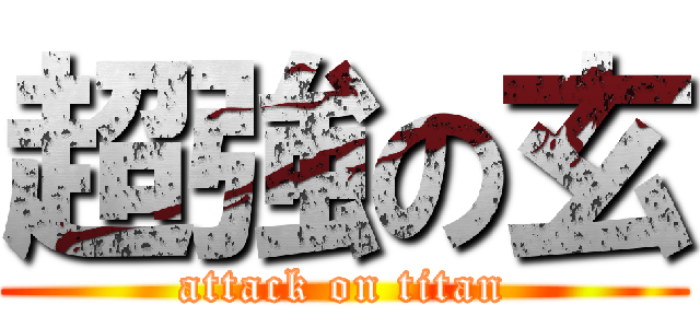 超強の玄 (attack on titan)