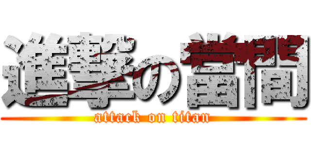 進撃の當間 (attack on titan)