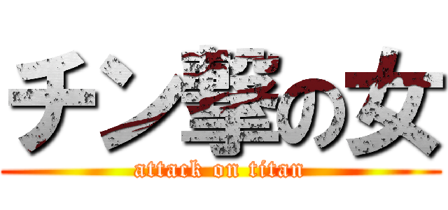 チン撃の女 (attack on titan)