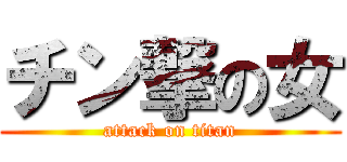 チン撃の女 (attack on titan)