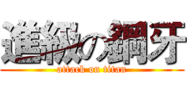 進級の鋼牙 (attack on titan)