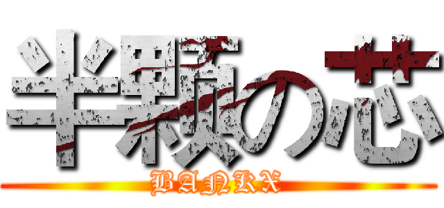 半颗の芯 (BANKX)