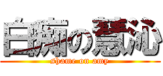 白痴の慧沁 (shame on amy)