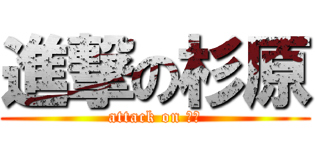 進撃の杉原 (attack on 杉原)
